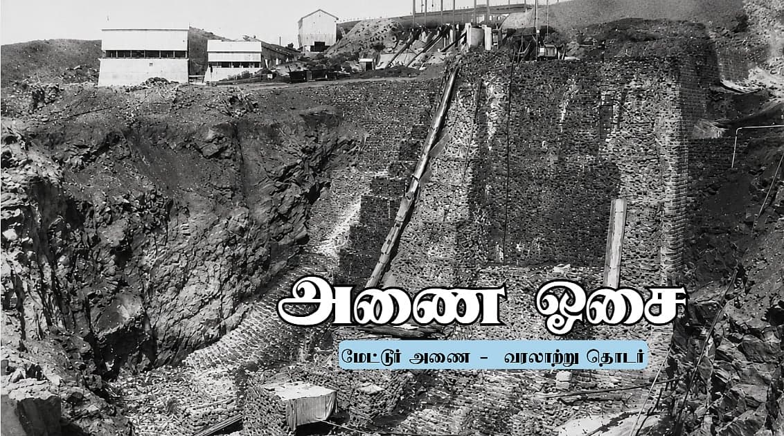 மேட்டூர் அணையின் பிரமாண்ட அடித்தளம்; வலியும், வாழ்த்துகளும் | அணை ஓசை 21
